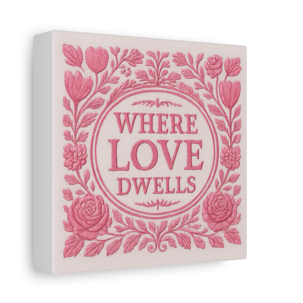 Where Love Dwells — Pink Floral Canvas